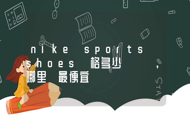 nike sports shoes價格多少，哪里買最便宜插圖